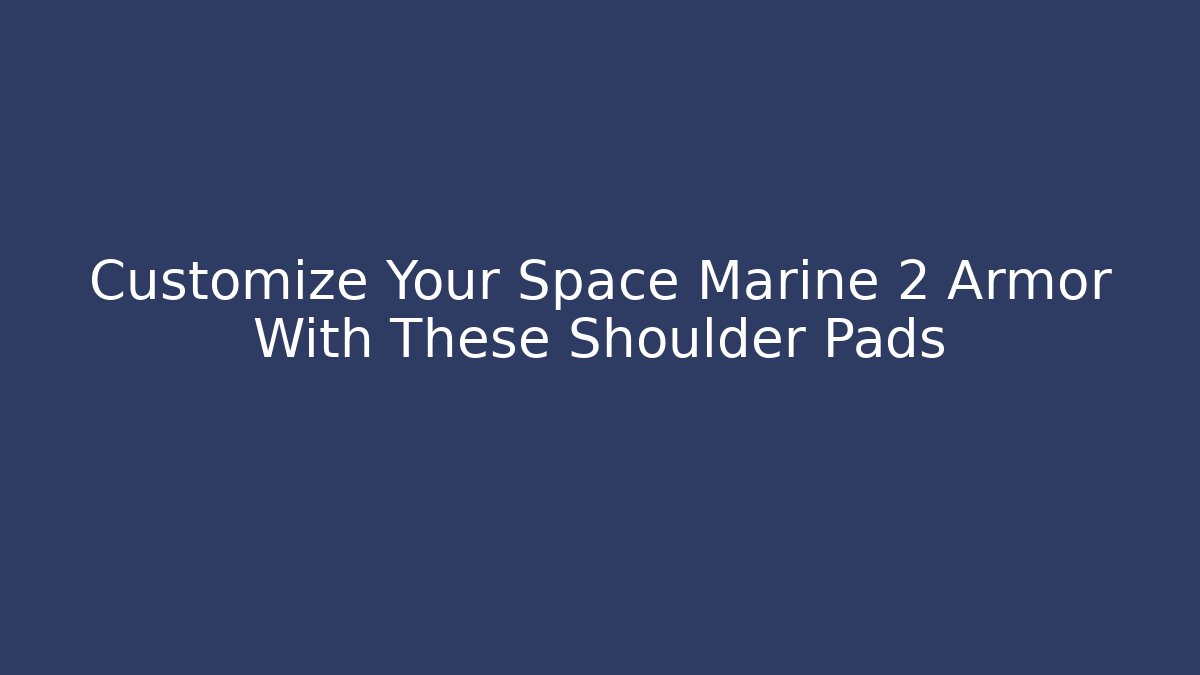 Customize Your Space Marine 2 Armor With These Shoulder Pads - The Family Holidays