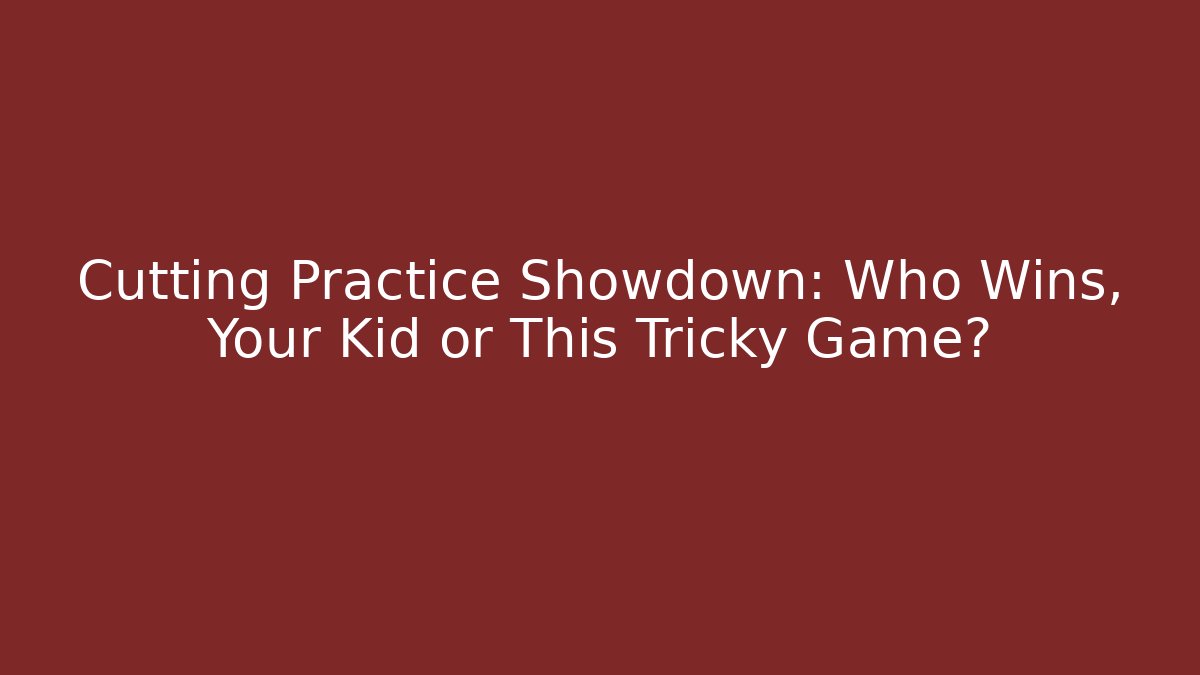 Cutting Practice Showdown: Who Wins, Your Kid or This Tricky Game?