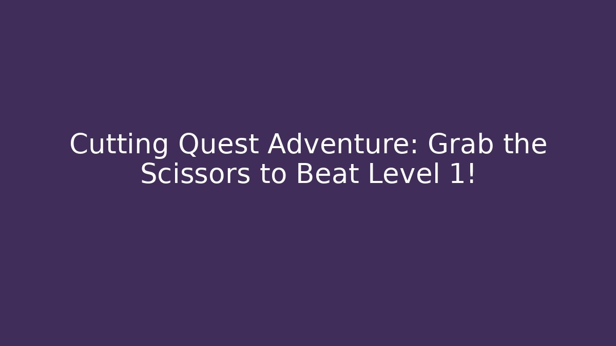 Cutting Quest Adventure: Grab the Scissors to Beat Level 1!