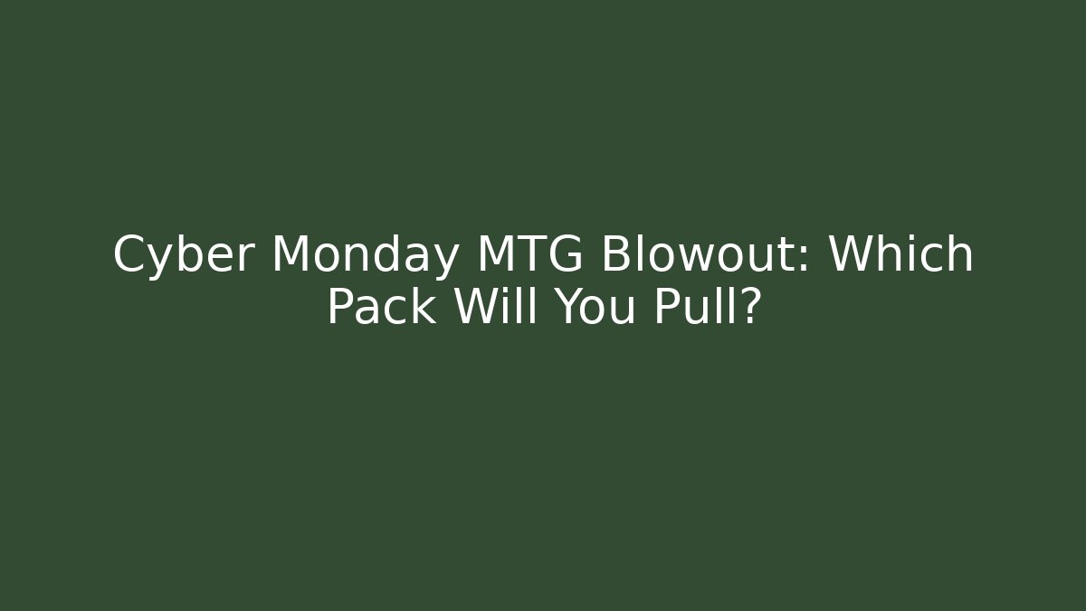 Cyber Monday MTG Blowout: Which Pack Will You Pull?