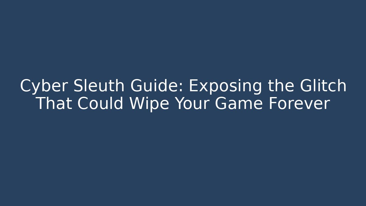 Cyber Sleuth Guide: Exposing the Glitch That Could Wipe Your Game Forever