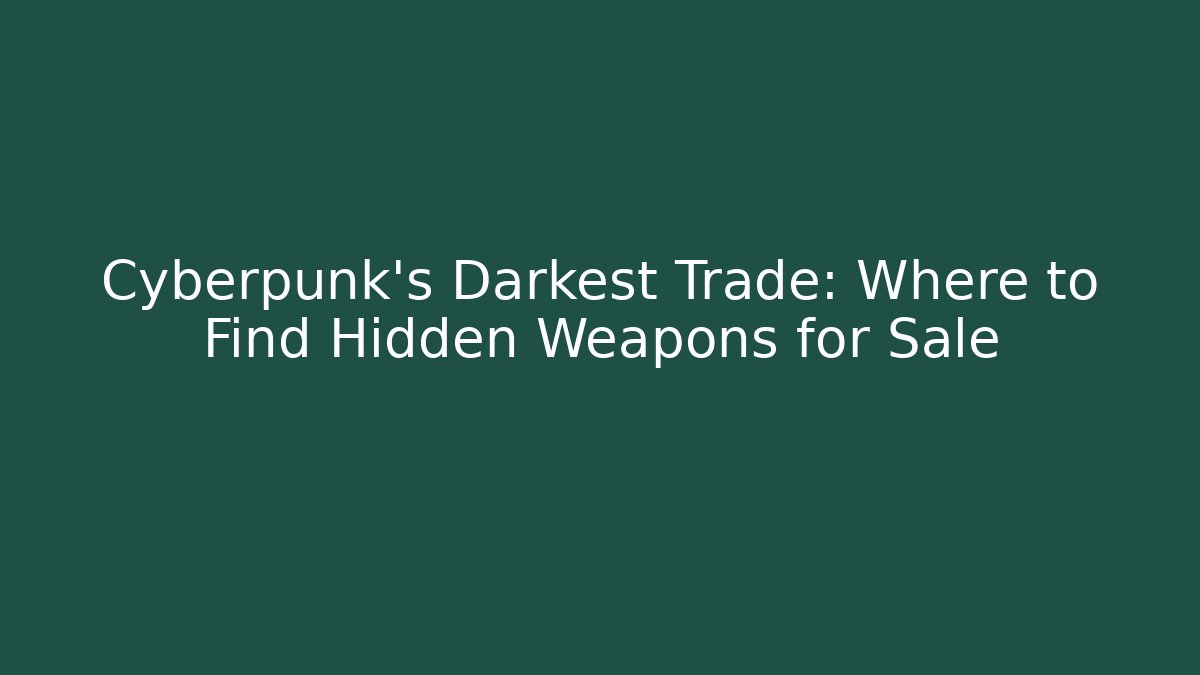 Cyberpunk's Darkest Trade: Where to Find Hidden Weapons for Sale