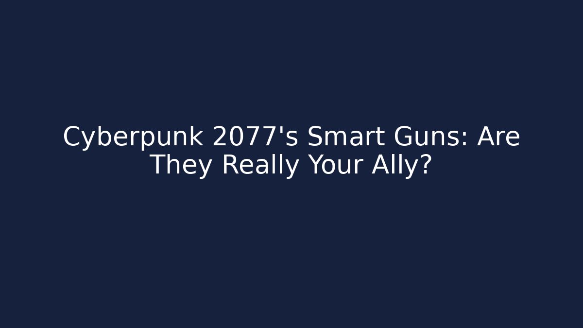 Cyberpunk 2077’s Smart Guns: Are They Really Your Ally?