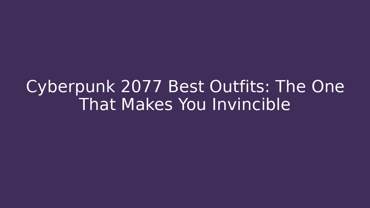 Cyberpunk 2077 Best Outfits: The One That Makes You Invincible