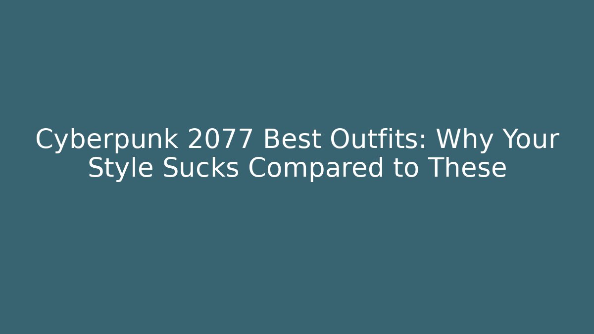Cyberpunk 2077 Best Outfits: Why Your Style Sucks Compared to These