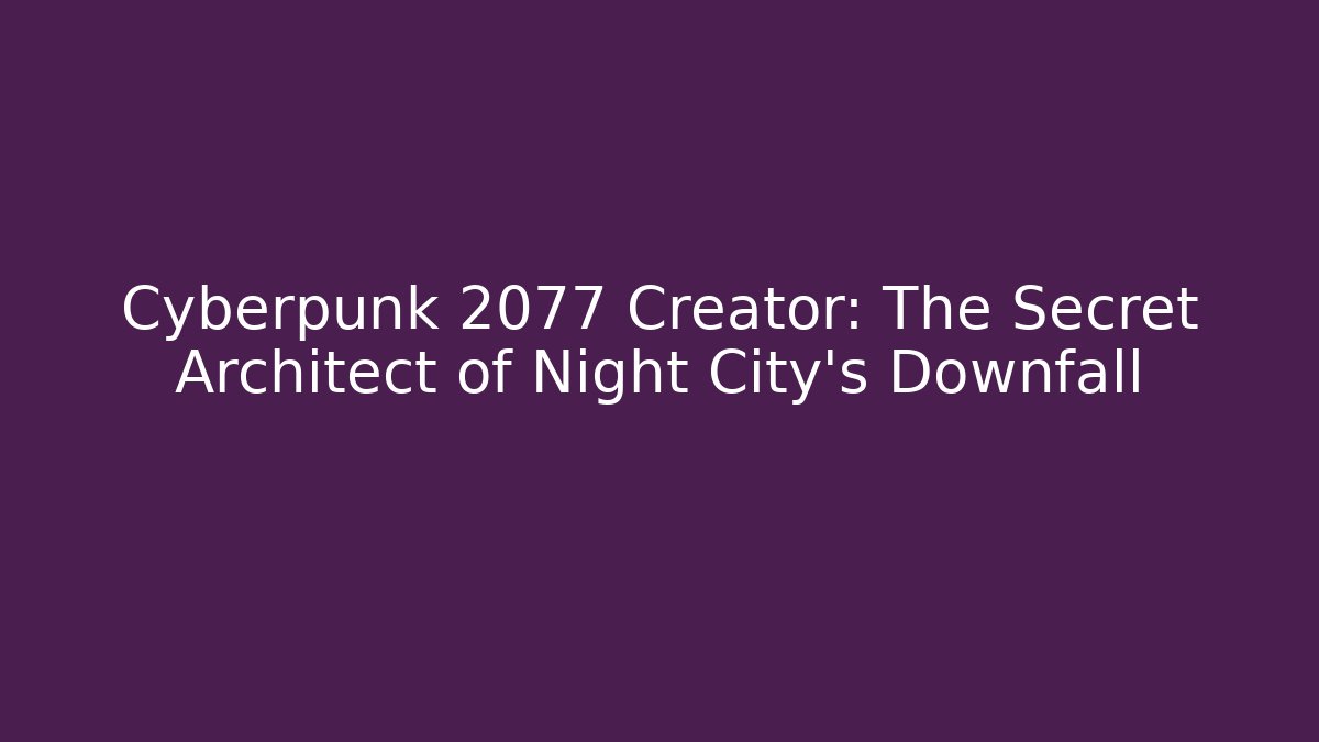 Cyberpunk 2077 Creator: The Secret Architect of Night City's Downfall
