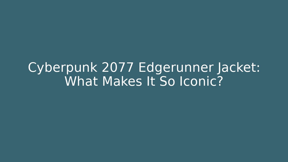 Cyberpunk 2077 Edgerunner Jacket: What Makes It So Iconic? - The Family Holidays