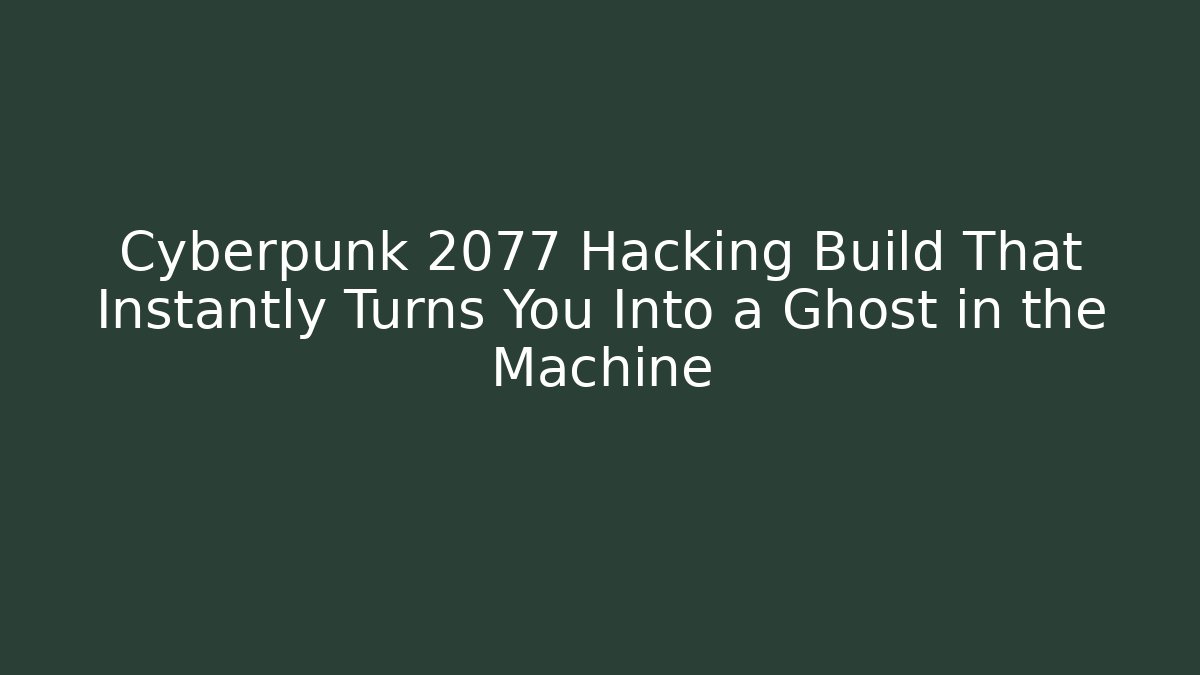 Cyberpunk 2077 Hacking Build That Instantly Turns You Into a Ghost in the Machine