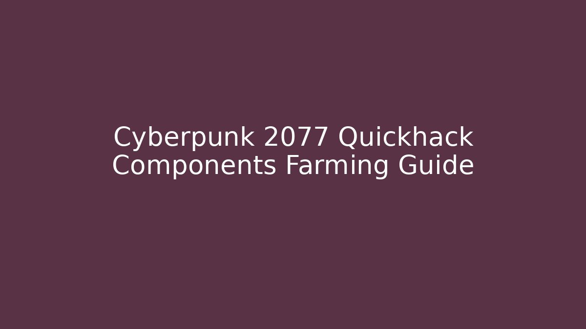 Cyberpunk 2077 Quickhack Components Farming Guide