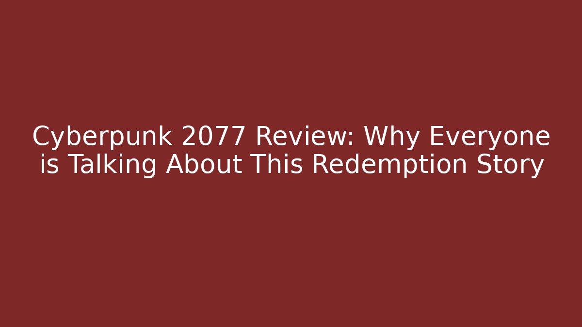 Cyberpunk 2077 Review: Why Everyone is Talking About This Redemption Story