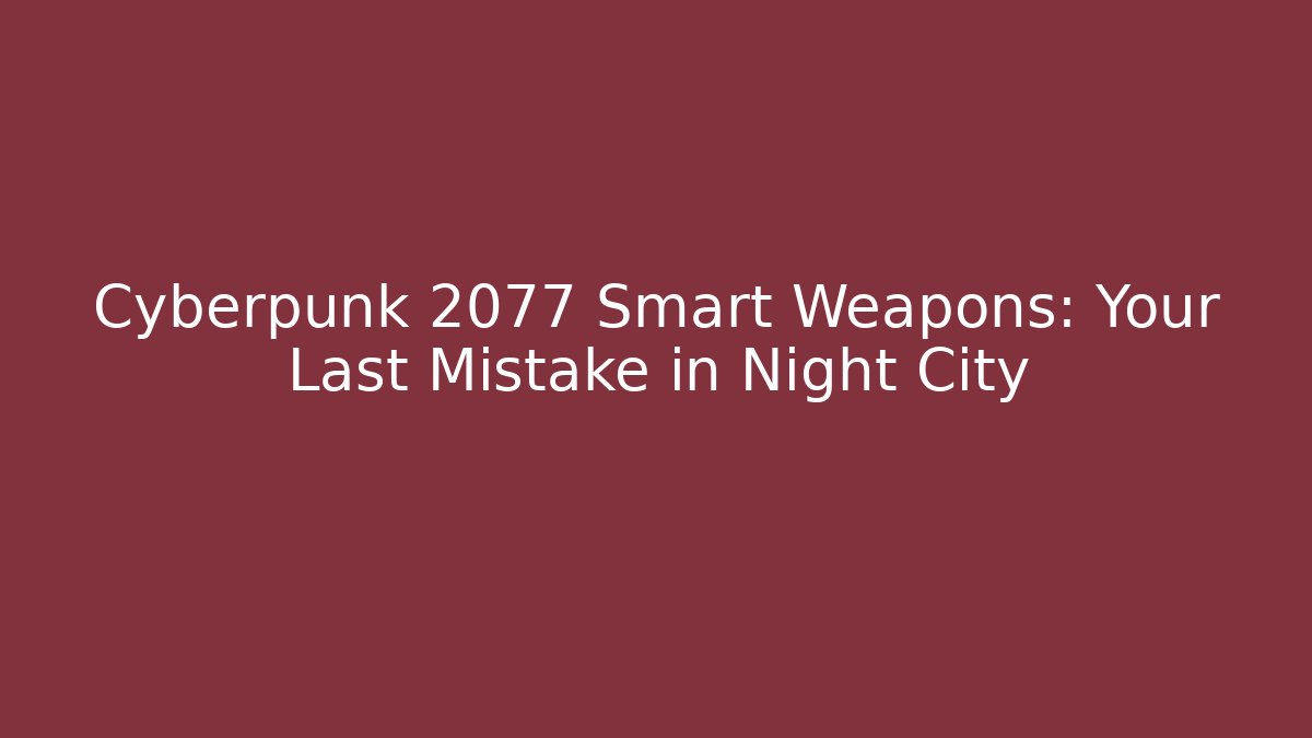 Cyberpunk 2077 Smart Weapons: Your Last Mistake in Night City