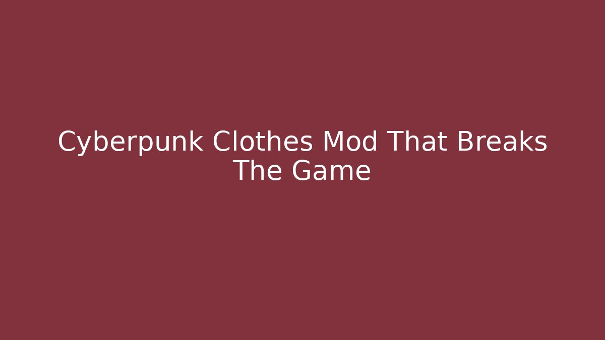 Cyberpunk Clothes Mod That Breaks The Game