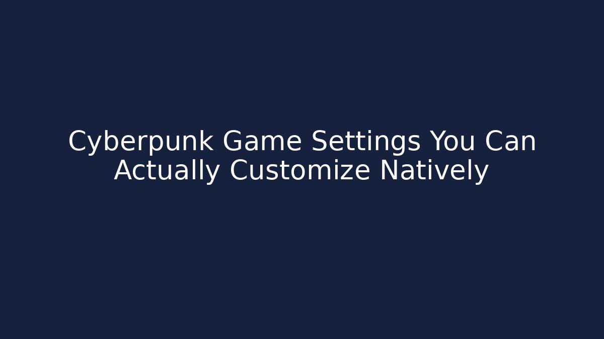 Cyberpunk Game Settings You Can Actually Customize Natively - The Family Holidays