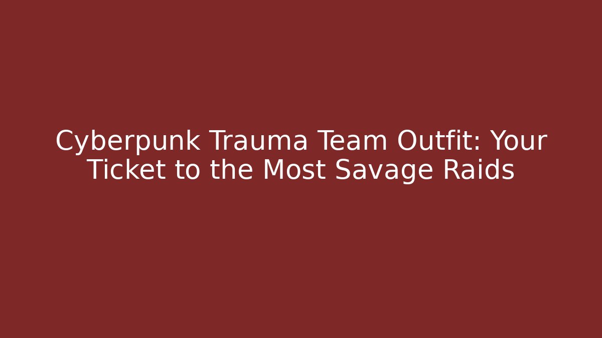 Cyberpunk Trauma Team Outfit: Your Ticket to the Most Savage Raids