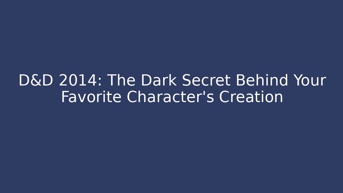 D&D 2014: The Dark Secret Behind Your Favorite Character's Creation