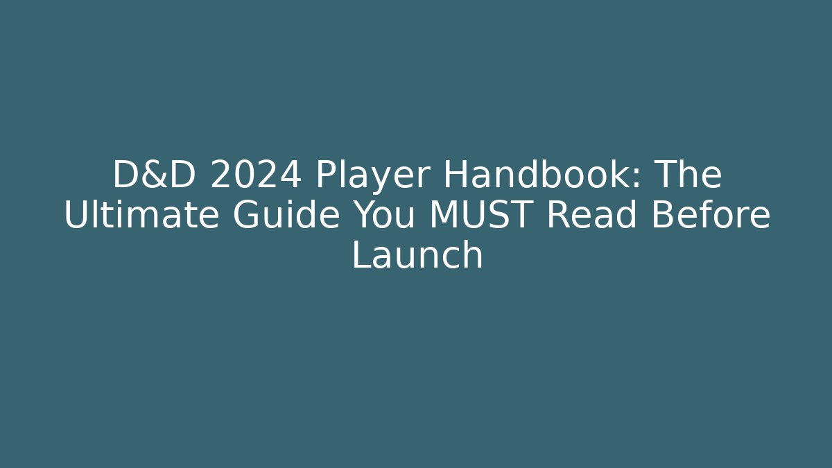 D&D 2024 Player Handbook: The Ultimate Guide You MUST Read Before Launch
