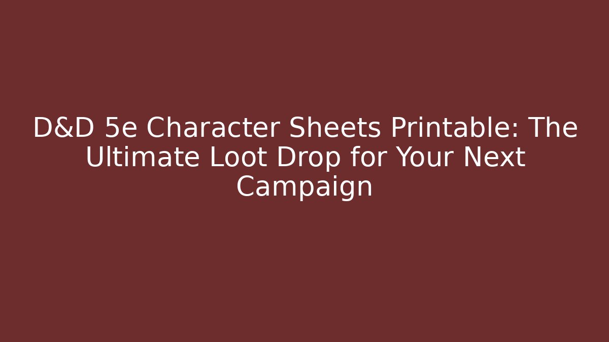 D&D 5e Character Sheets Printable: The Ultimate Loot Drop for Your Next Campaign - The Family Holidays