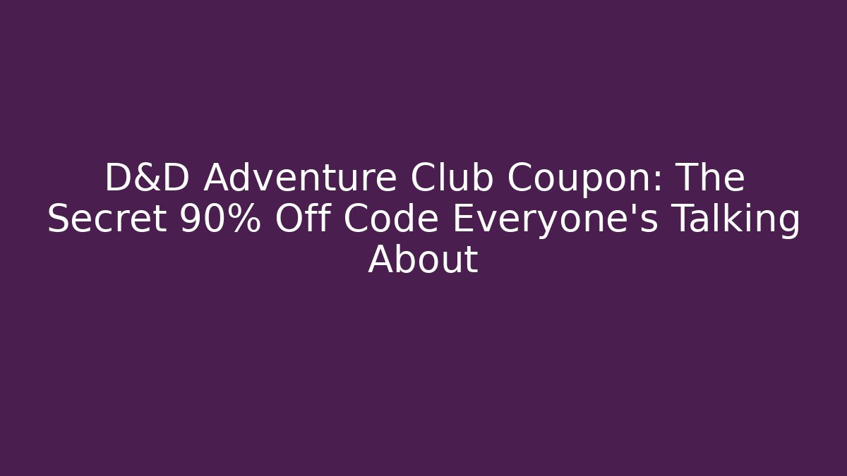 D&D Adventure Club Coupon: The Secret 90% Off Code Everyone's Talking About - The Family Holidays