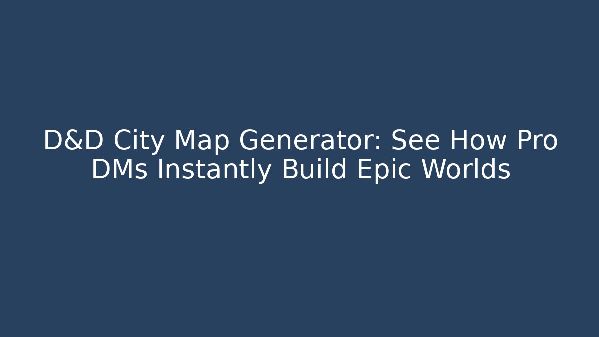 D&D City Map Generator: See How Pro DMs Instantly Build Epic Worlds