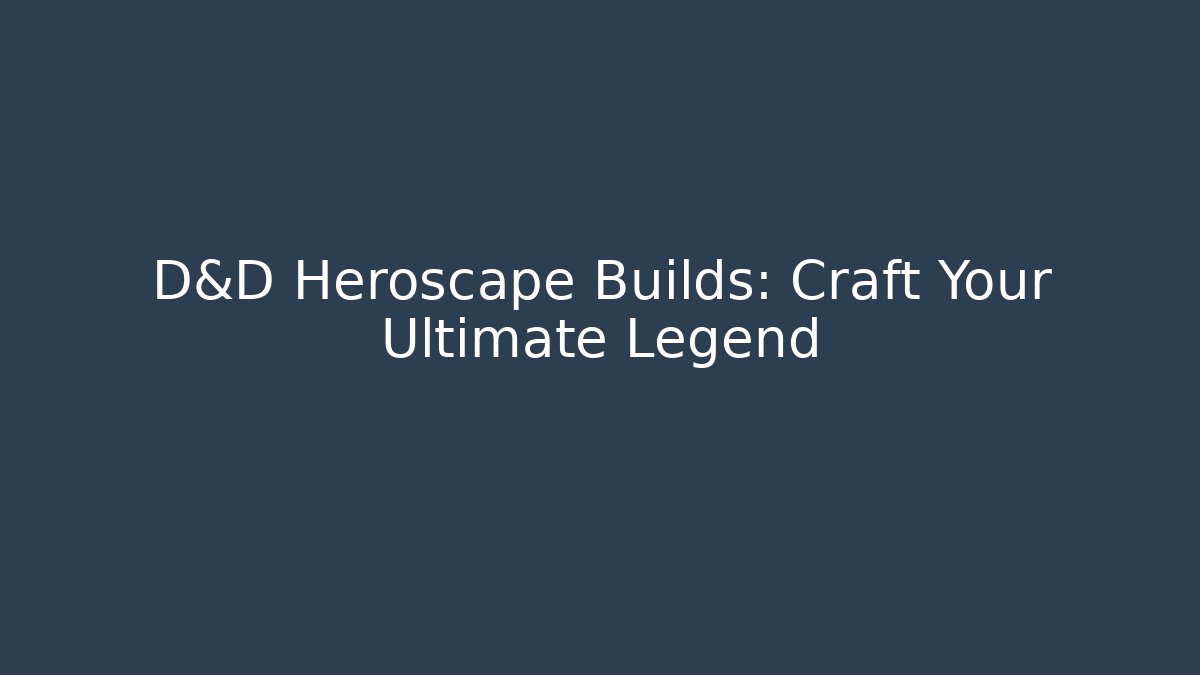 D&D Heroscape Builds: Craft Your Ultimate Legend