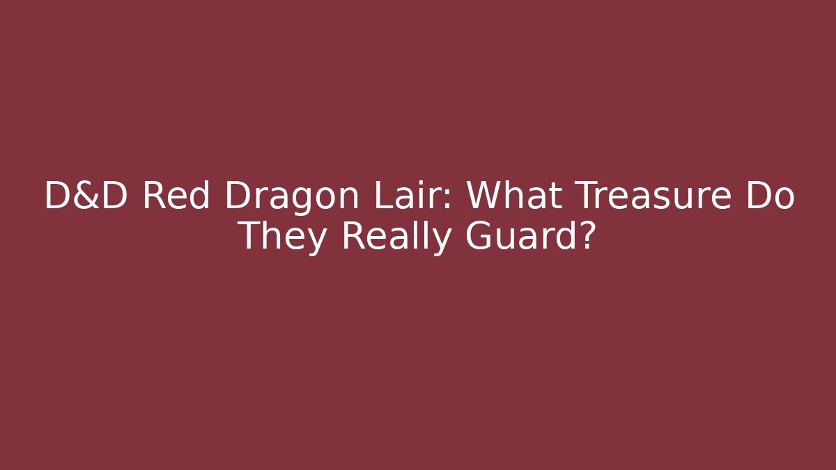 D&D Red Dragon Lair: What Treasure Do They Really Guard? - The Family Holidays