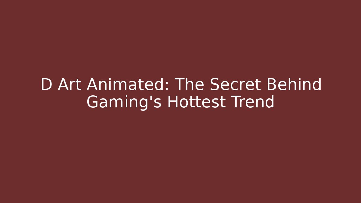 D Art Animated: The Secret Behind Gaming's Hottest Trend