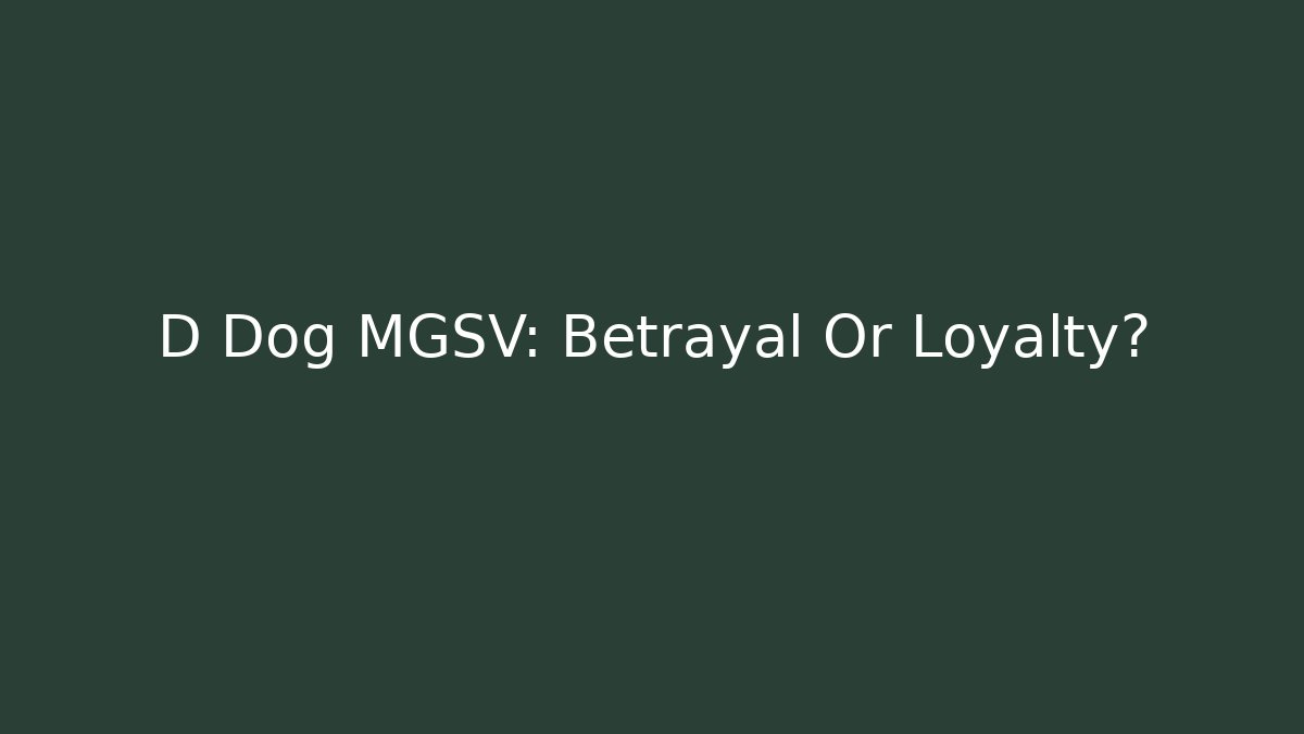 D Dog MGSV: Betrayal Or Loyalty?