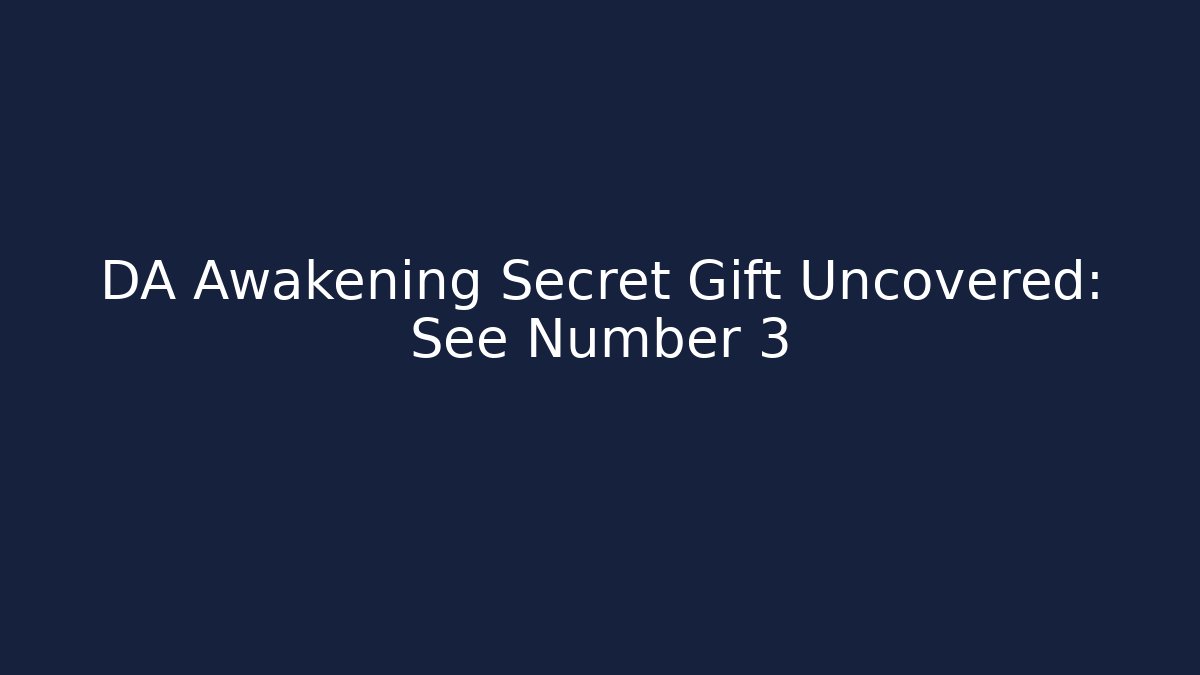 DA Awakening Secret Gift Uncovered: See Number 3