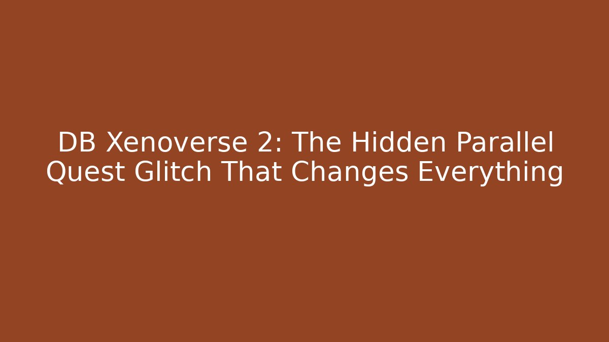 DB Xenoverse 2: The Hidden Parallel Quest Glitch That Changes Everything - The Family Holidays
