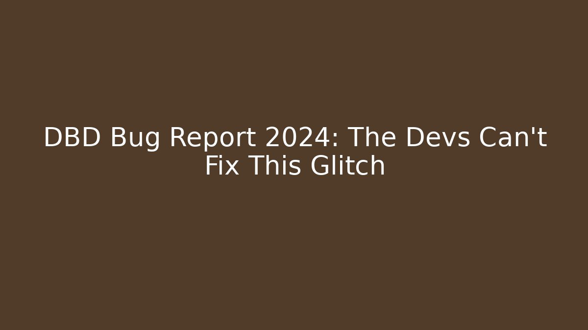 DBD Bug Report 2024: The Devs Can't Fix This Glitch