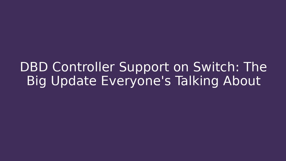 DBD Controller Support on Switch: The Big Update Everyone’s Talking About - The Family Holidays