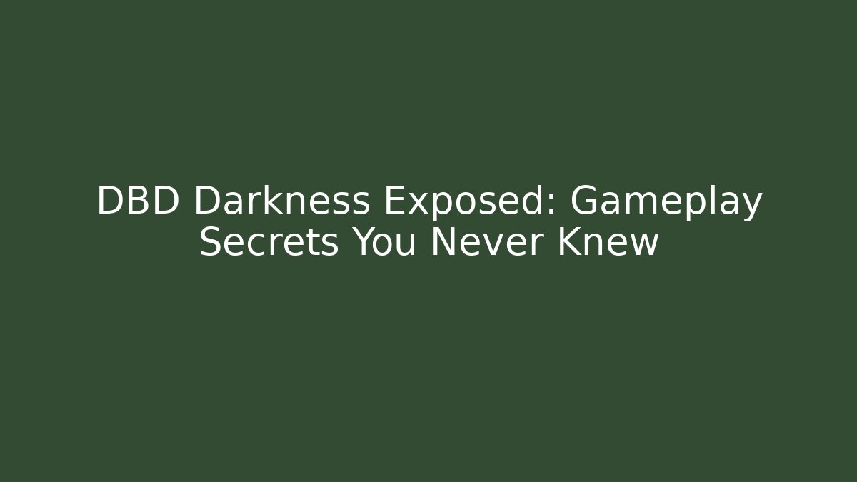 DBD Darkness Exposed: Gameplay Secrets You Never Knew