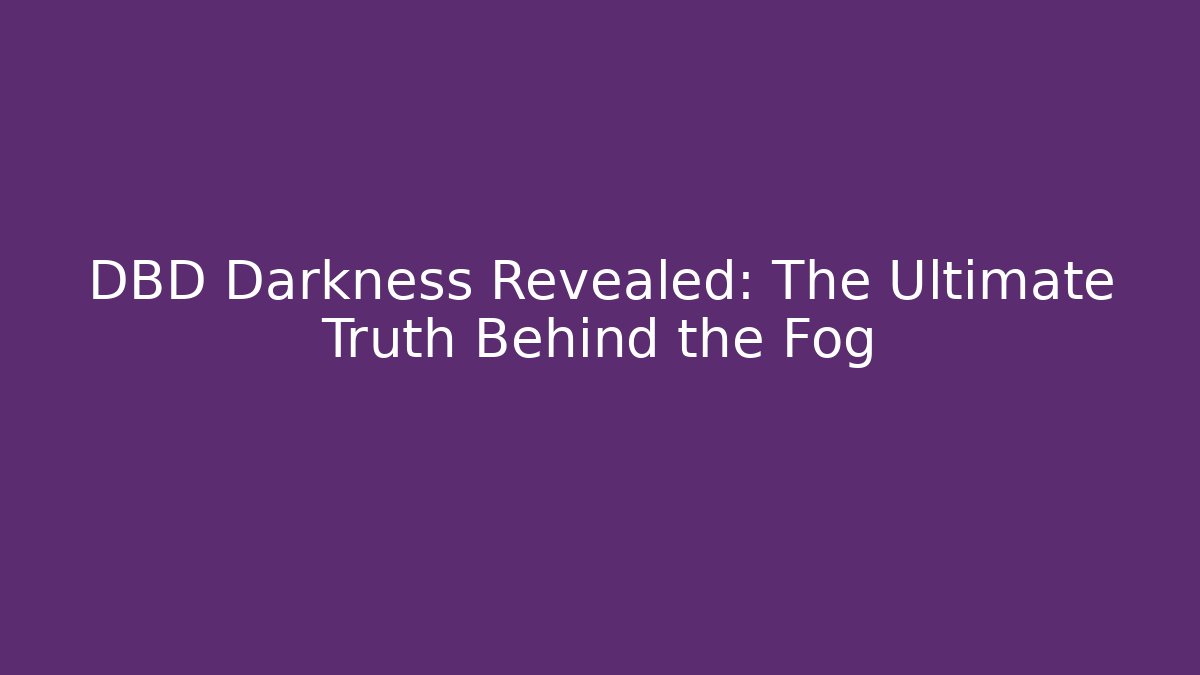 DBD Darkness Revealed: The Ultimate Truth Behind the Fog