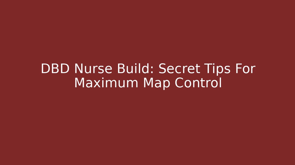 DBD Nurse Build: Secret Tips For Maximum Map Control