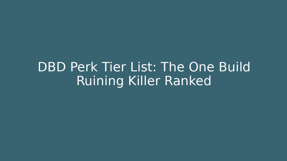 DBD Perk Tier List: The One Build Ruining Killer Ranked