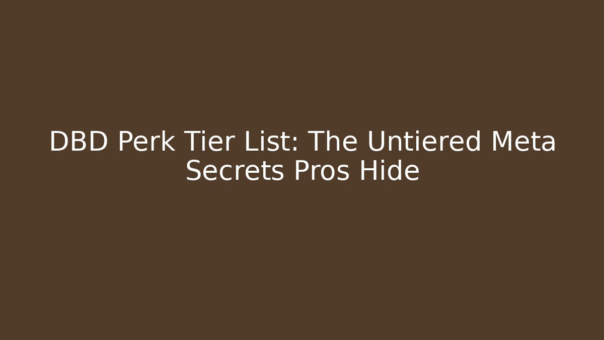 DBD Perk Tier List: The Untiered Meta Secrets Pros Hide
