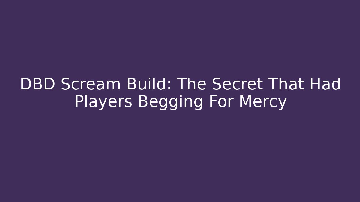 DBD Scream Build: The Secret That Had Players Begging For Mercy