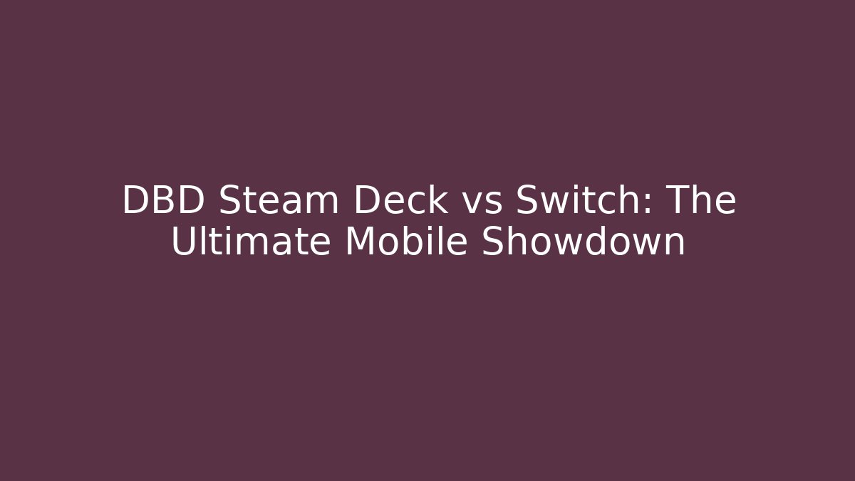 DBD Steam Deck vs Switch: The Ultimate Mobile Showdown - The Family Holidays