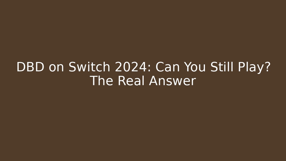 DBD on Switch 2024: Can You Still Play? The Real Answer