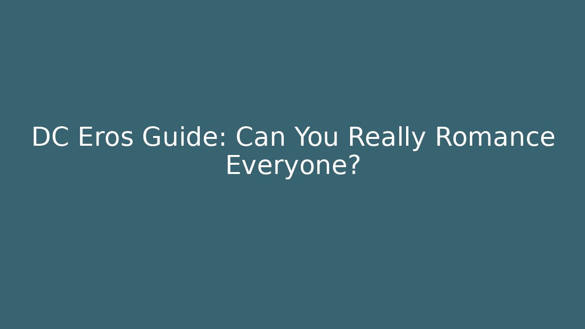 DC Eros Guide: Can You Really Romance Everyone?