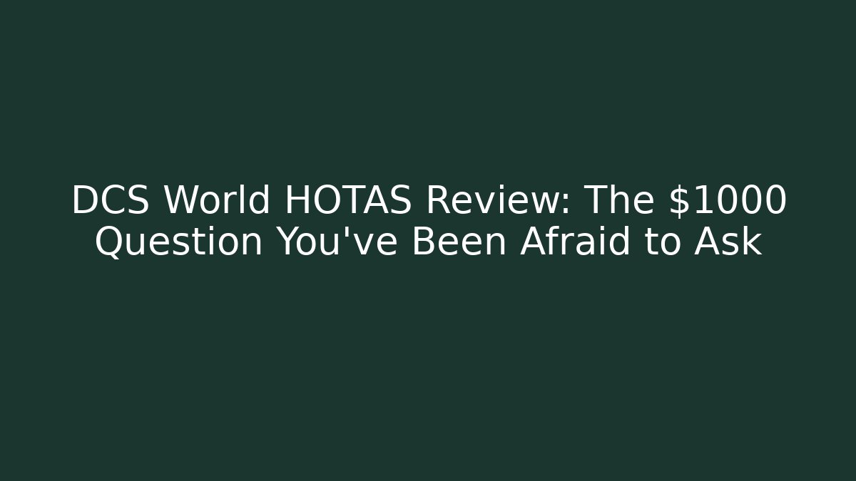 DCS World HOTAS Review: The $1000 Question You’ve Been Afraid to Ask
