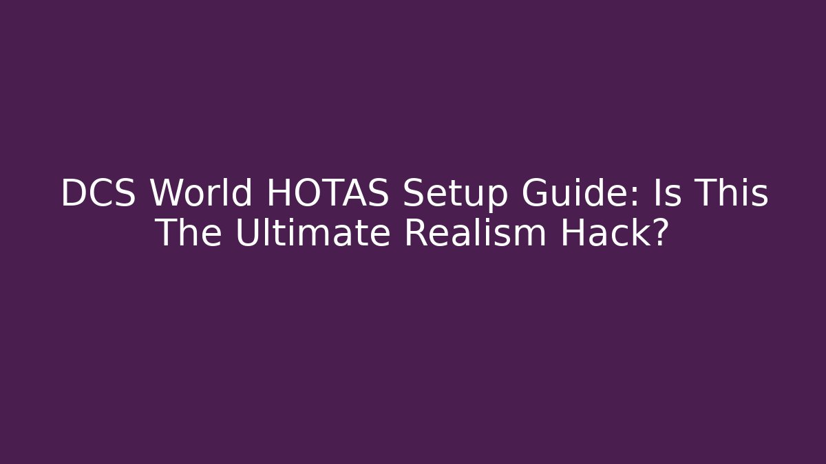 DCS World HOTAS Setup Guide: Is This The Ultimate Realism Hack? - The Family Holidays