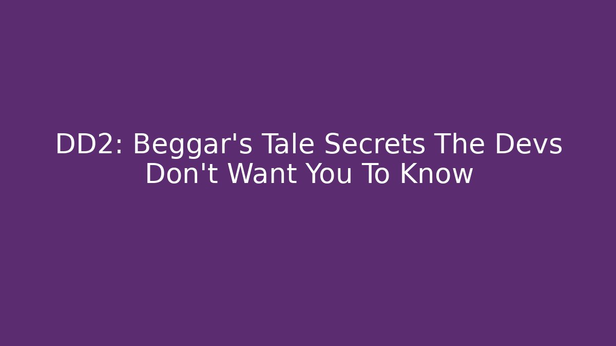 DD2: Beggar's Tale Secrets The Devs Don't Want You To Know