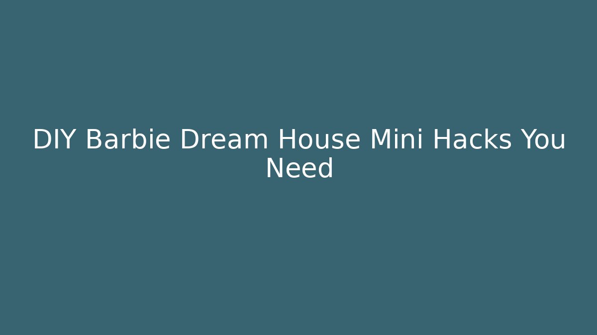 DIY Barbie Dream House Mini Hacks You Need