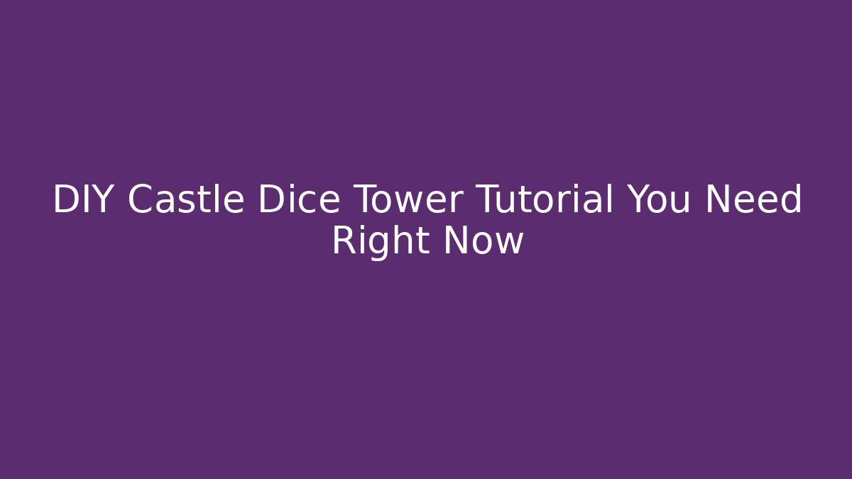 DIY Castle Dice Tower Tutorial You Need Right Now