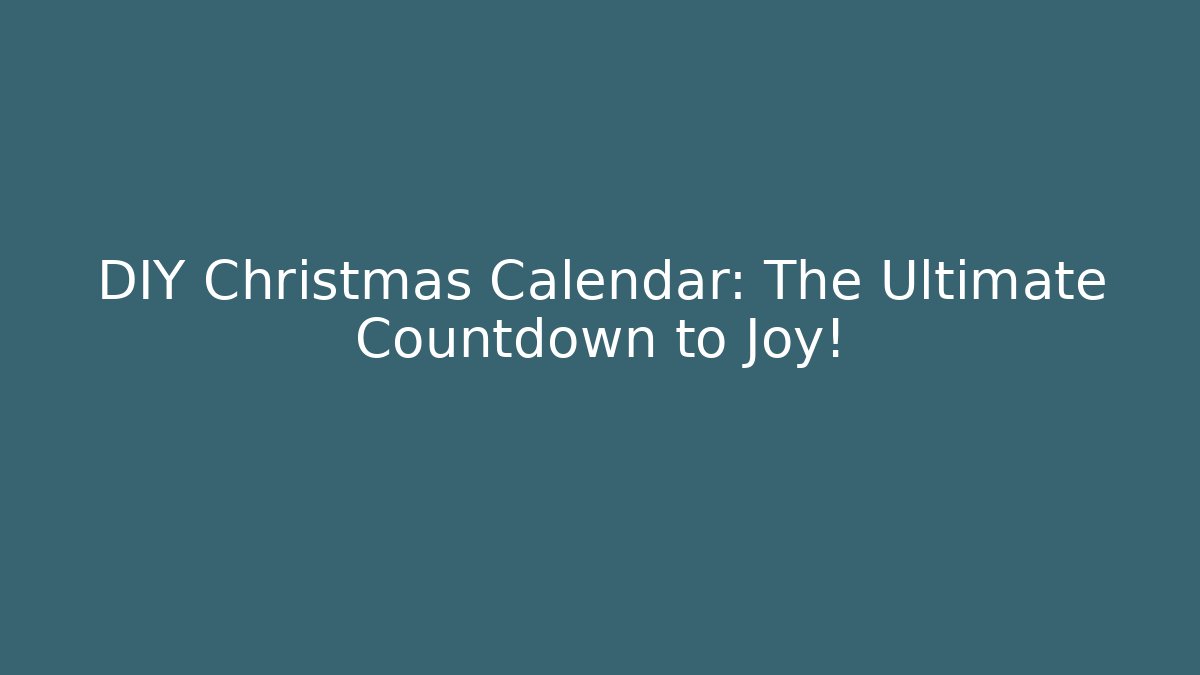 DIY Christmas Calendar: The Ultimate Countdown to Joy!
