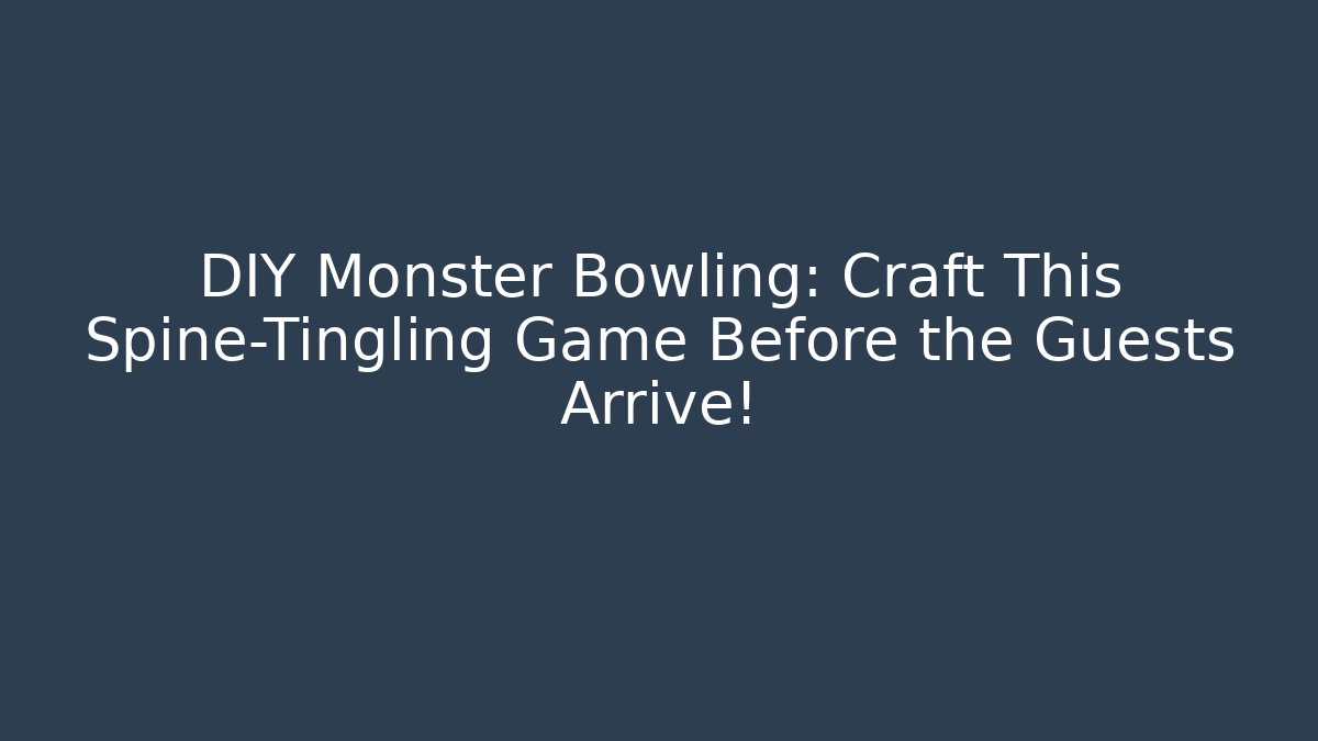 DIY Monster Bowling: Craft This Spine-Tingling Game Before the Guests Arrive!