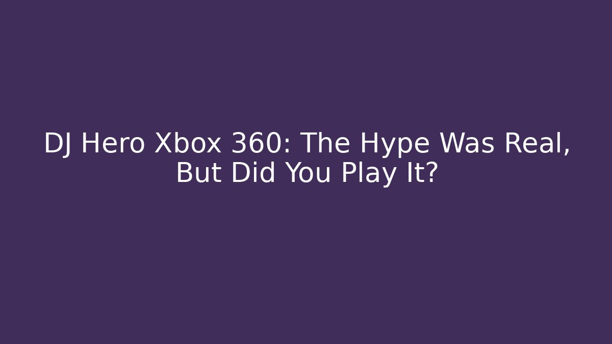 DJ Hero Xbox 360: The Hype Was Real, But Did You Play It?