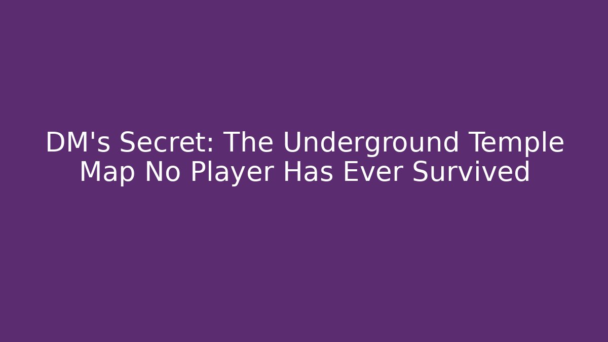 DM's Secret: The Underground Temple Map No Player Has Ever Survived