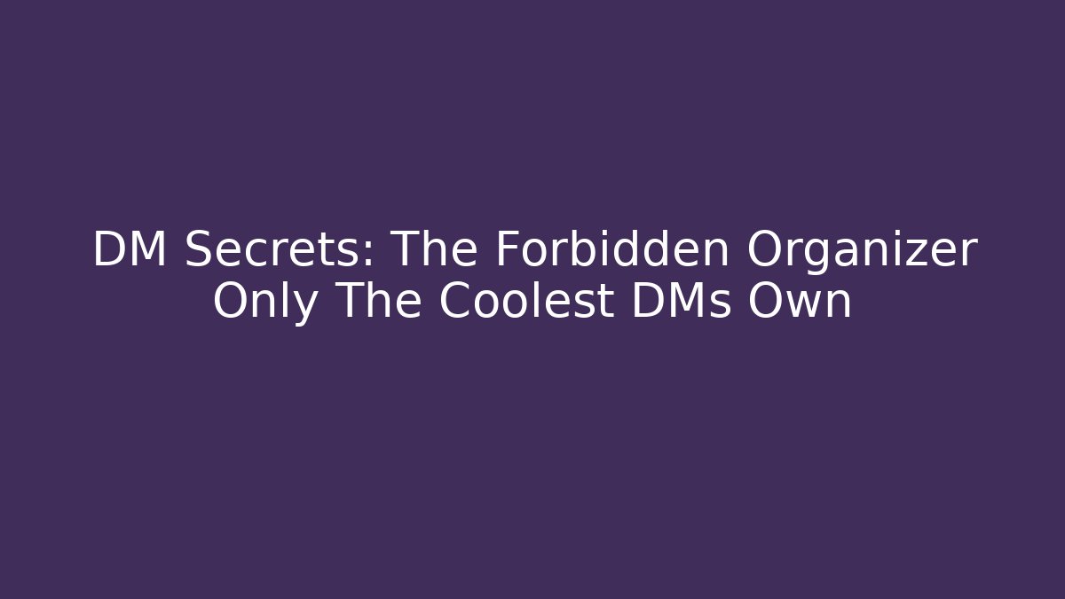 DM Secrets: The Forbidden Organizer Only The Coolest DMs Own